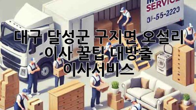 대구 달성군 구지면 오설리 이사 꿀팁 대방출! 🚚📦 #이사서비스