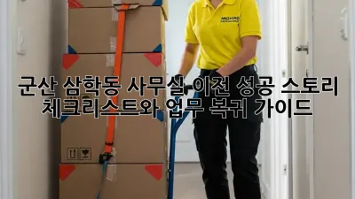 군산 삼학동 사무실 이전 성공 스토리: 체크리스트와 업무 복귀 가이드